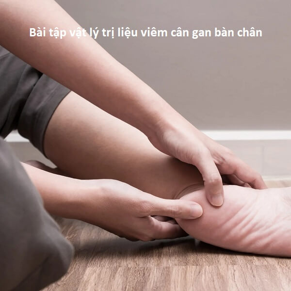 Viêm cân gan bàn chân và cách vật lý trị liệu hiệu quả